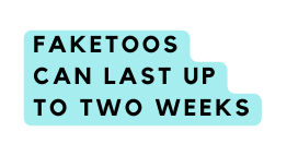 Faketoos can last up to two weeks